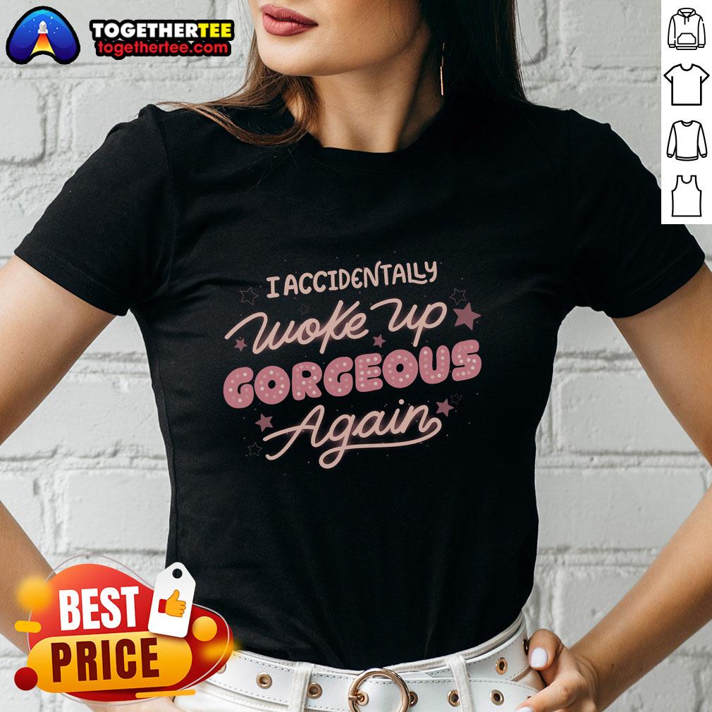 Official I Accidentally Woke Up Gorgeous Again Ladies Tee Official I Accidentally Woke Up Gorgeous Again Ladies Tee in vibrant colors, perfect for casual stylish wear.