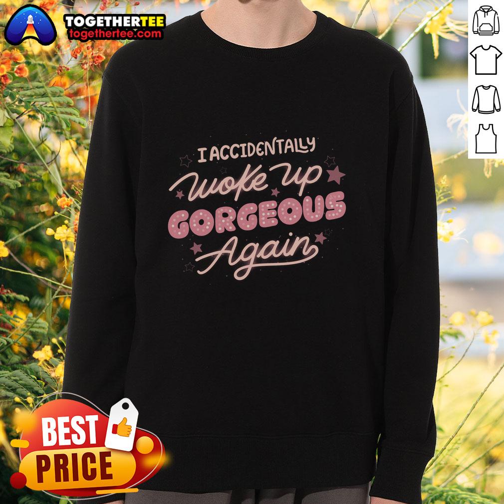 Official I Accidentally Woke Up Gorgeous Again Sweatshirt Cozy Official I Accidentally Woke Up Gorgeous Again sweatshirt in a stylish design, perfect for casual wear.
