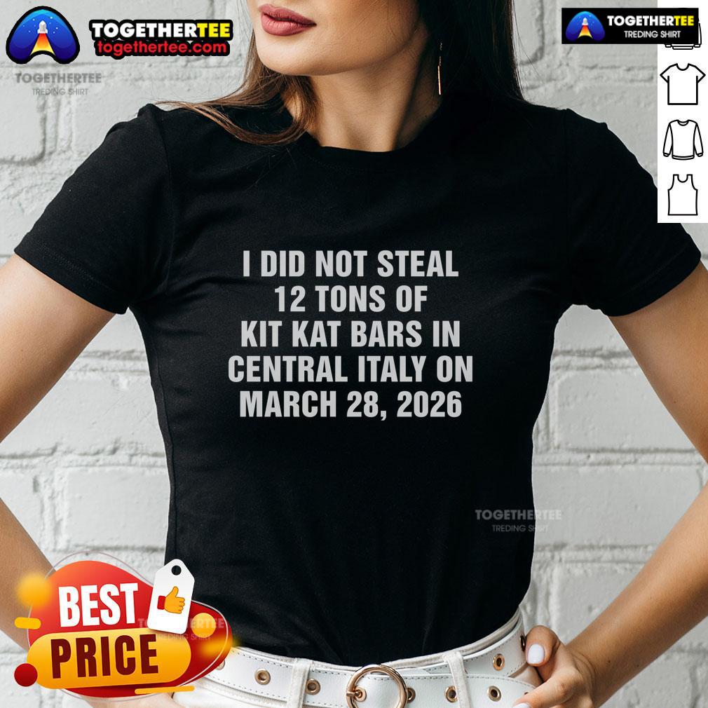 Official I Did Not Steal 12 Tons Of Kit Kat Bars In Central Italy On March 28 2026 Ladies-Tee Alt Text: Official 'I Did Not Steal 12 Tons of Kit Kat Bars' Ladies Tee showcasing a humorous statement shirt design.