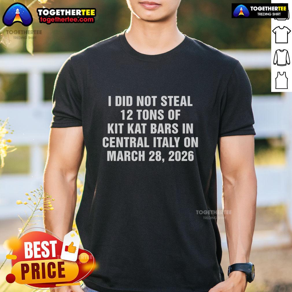 Official I Did Not Steal 12 Tons Of Kit Kat Bars In Central Italy On March 28 2026 T-Shirt Alt Text: Official 'I Did Not Steal 12 Tons Of Kit Kat Bars In Central Italy' T-Shirt design, March 28, 2026, humorous graphic tee.