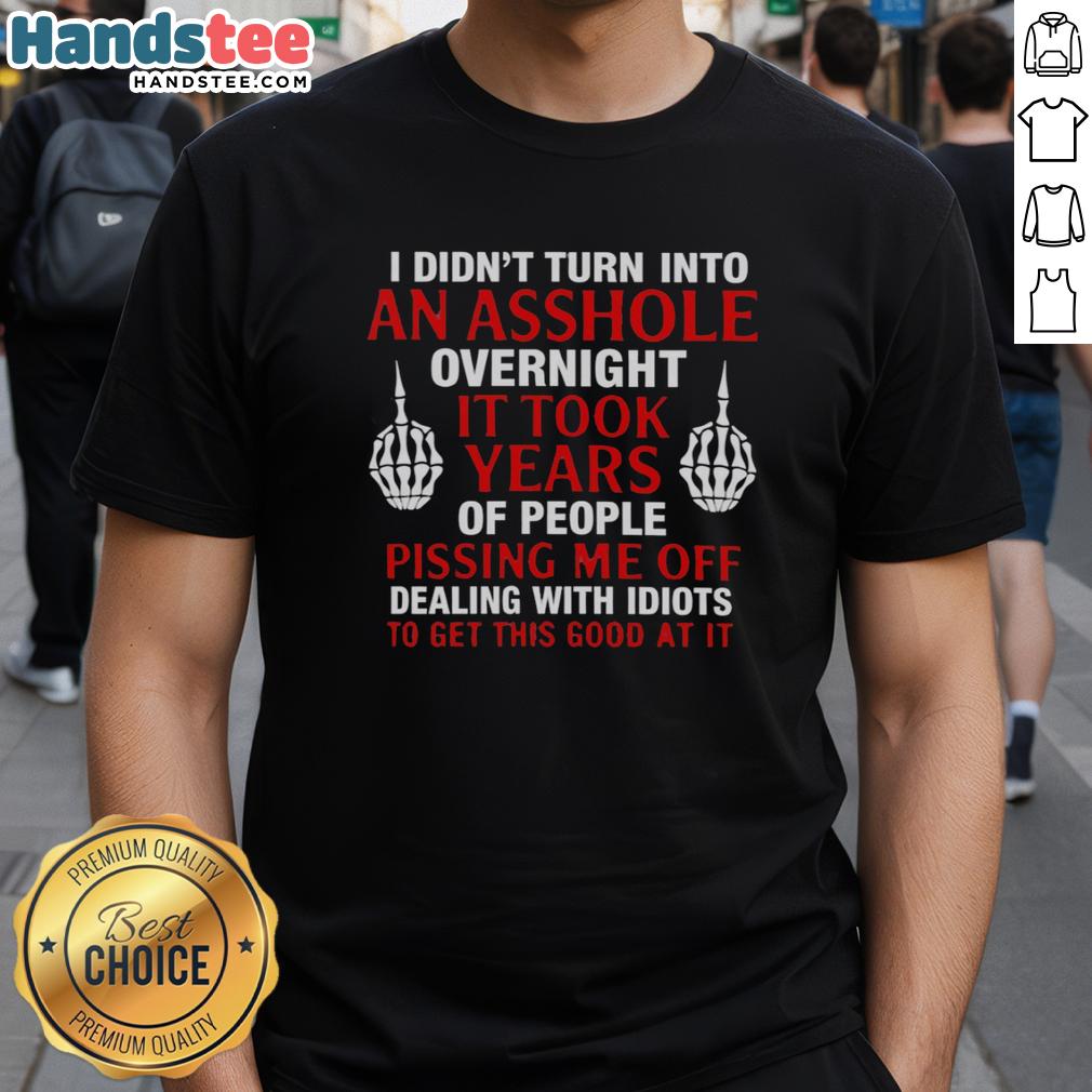 official-i-didnt-turn-into-an-asshole-overnight-it-took-years-of-people-t-shirt Official 'I Didn't Turn Into An Asshole Overnight, It Took Years' T-Shirt featuring bold text design for humor lovers.