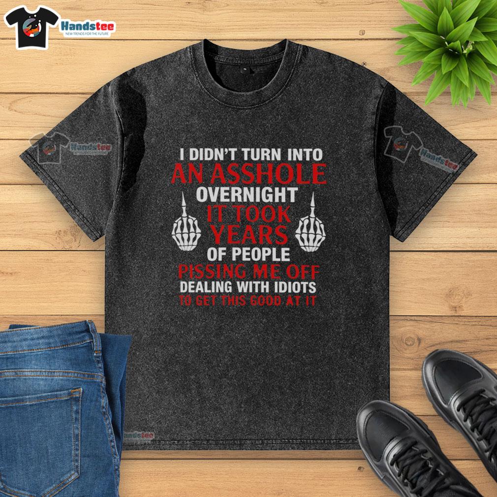 official-i-didnt-turn-into-an-asshole-overnight-it-took-years-of-people-washed-t-shirt Official 'I Didn't Turn Into An Asshole Overnight, It Took Years of People' T-Shirt in a casual setting, showcasing humor.