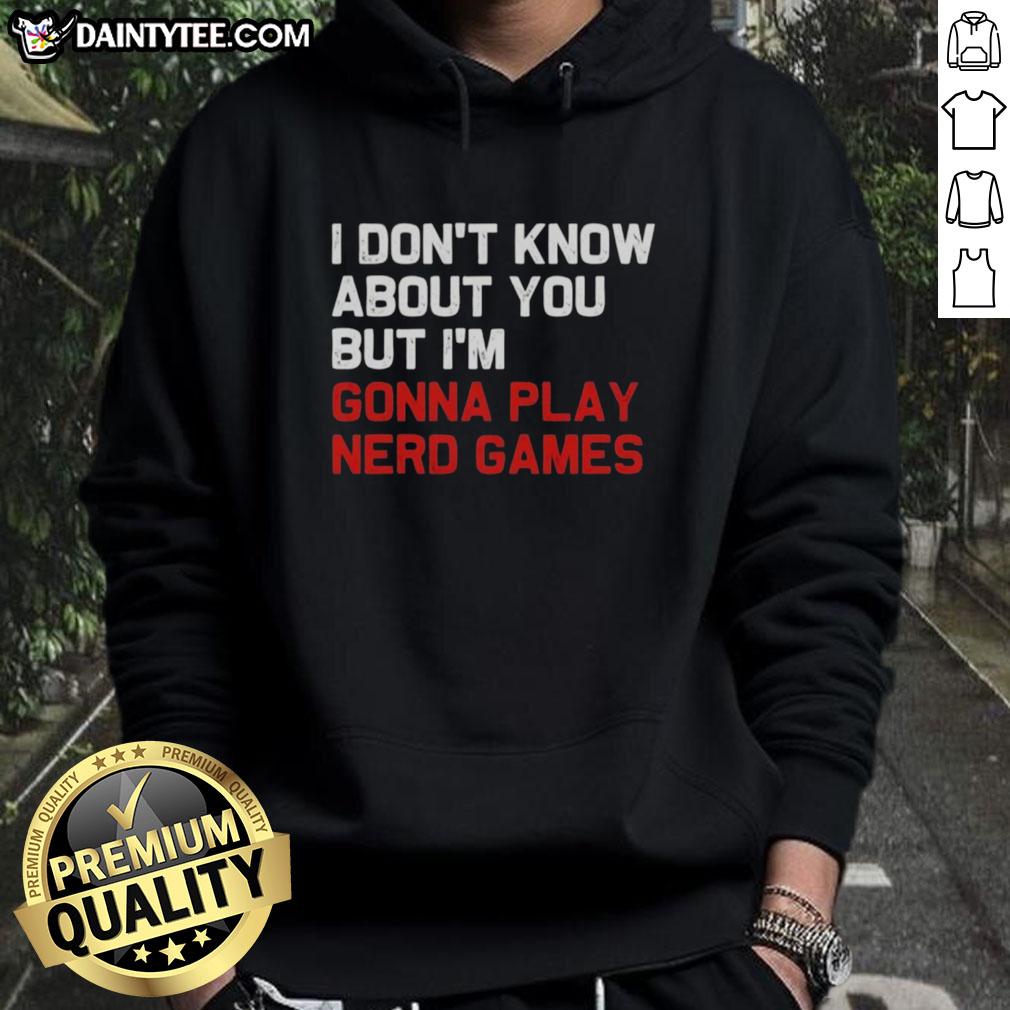 official-i-dont-know-about-you-but-im-gonna-play-nerd-games-hoodie Cozy hoodie featuring 'I Dont Know About You, But Im Gonna Play Nerd Games' design, perfect for gamers and nerd culture fans.