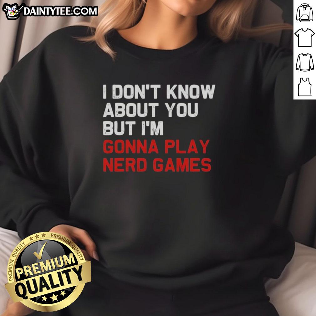 official-i-dont-know-about-you-but-im-gonna-play-nerd-games-sweatshirt Official I Don't Know About You But I'm Gonna Play Nerd Games Sweatshirt in cozy fabric, perfect for gamers and enthusiasts.