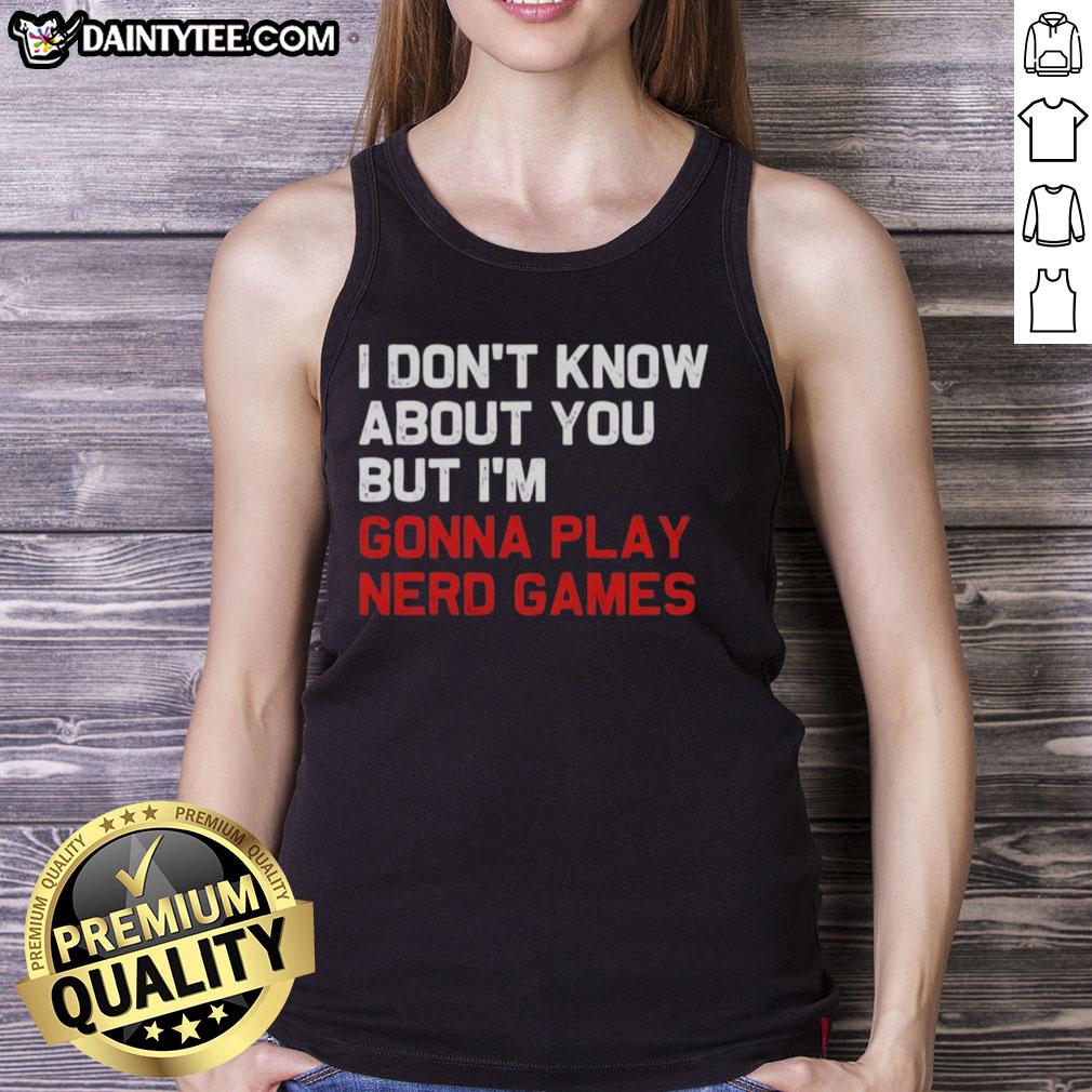 official-i-dont-know-about-you-but-im-gonna-play-nerd-games-tank-top Official I Don't Know About You But I'm Gonna Play Nerd Games Tank Top, showcasing a fun design for gaming enthusiasts.