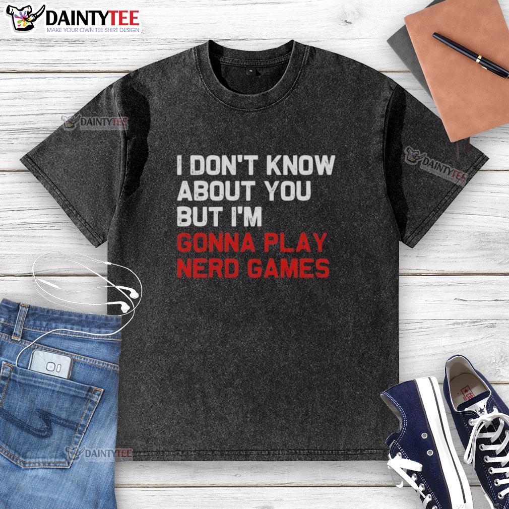 official-i-dont-know-about-you-but-im-gonna-play-nerd-games-washed-t-shirt Official I Don't Know About You But I'm Gonna Play Nerd Games washed t-shirt featuring a fun geeky design.