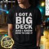 Official I Got A Big Deck And I Know How To Use It Text T-Shirt featuring bold graphic design for deck enthusiasts.