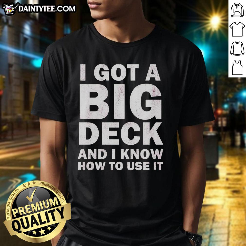 official-i-got-a-big-deck-and-i-know-how-to-use-it-text-t-shirt Official I Got A Big Deck And I Know How To Use It Text T-Shirt featuring bold graphic design for deck enthusiasts.