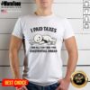 Alt Text: Official I Paid Taxes And All I Got Was This Existential Dread T-Shirt featuring humorous tax-themed design.