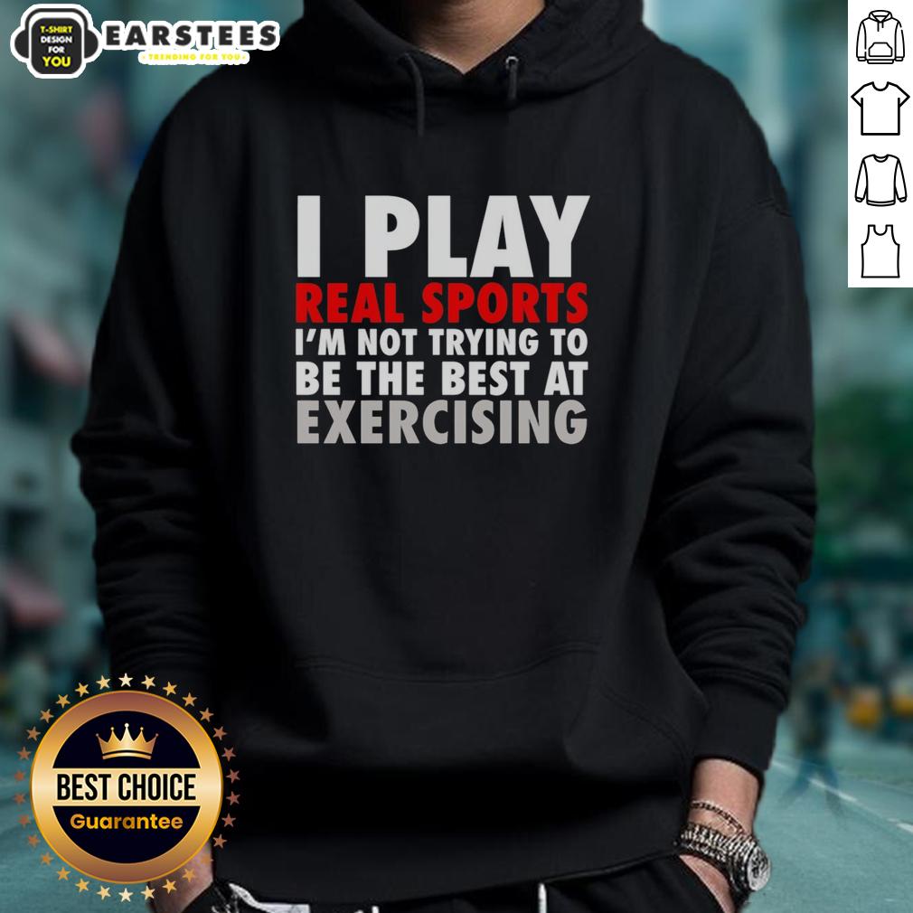 official-i-play-real-sports-im-not-trying-to-be-the-best-at-exercising-hoodie Official I Play Real Sports hoodie, perfect for casual wear, showcasing a fun sports-themed design for active lifestyles.