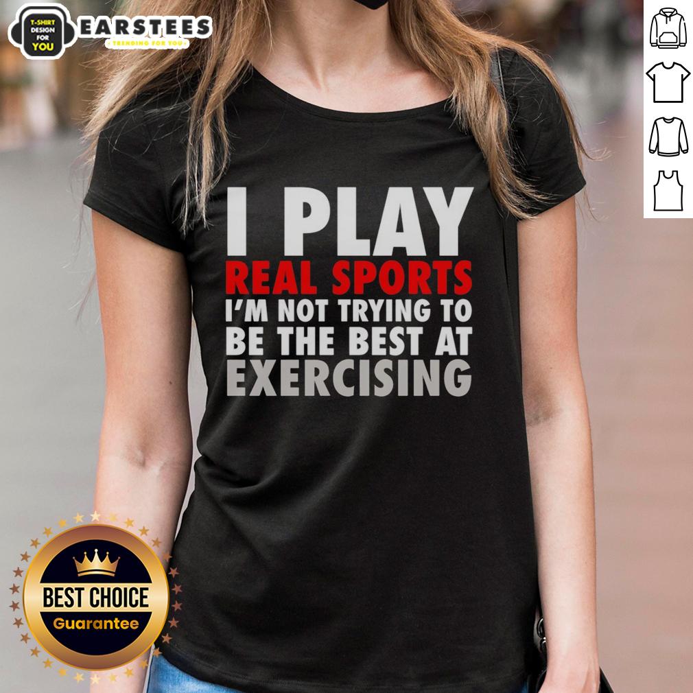 official-i-play-real-sports-im-not-trying-to-be-the-best-at-exercising-ladies-tee Official I Play Real Sports I'm Not Trying to Be the Best at Exercising ladies tee, perfect for casual sportswear.