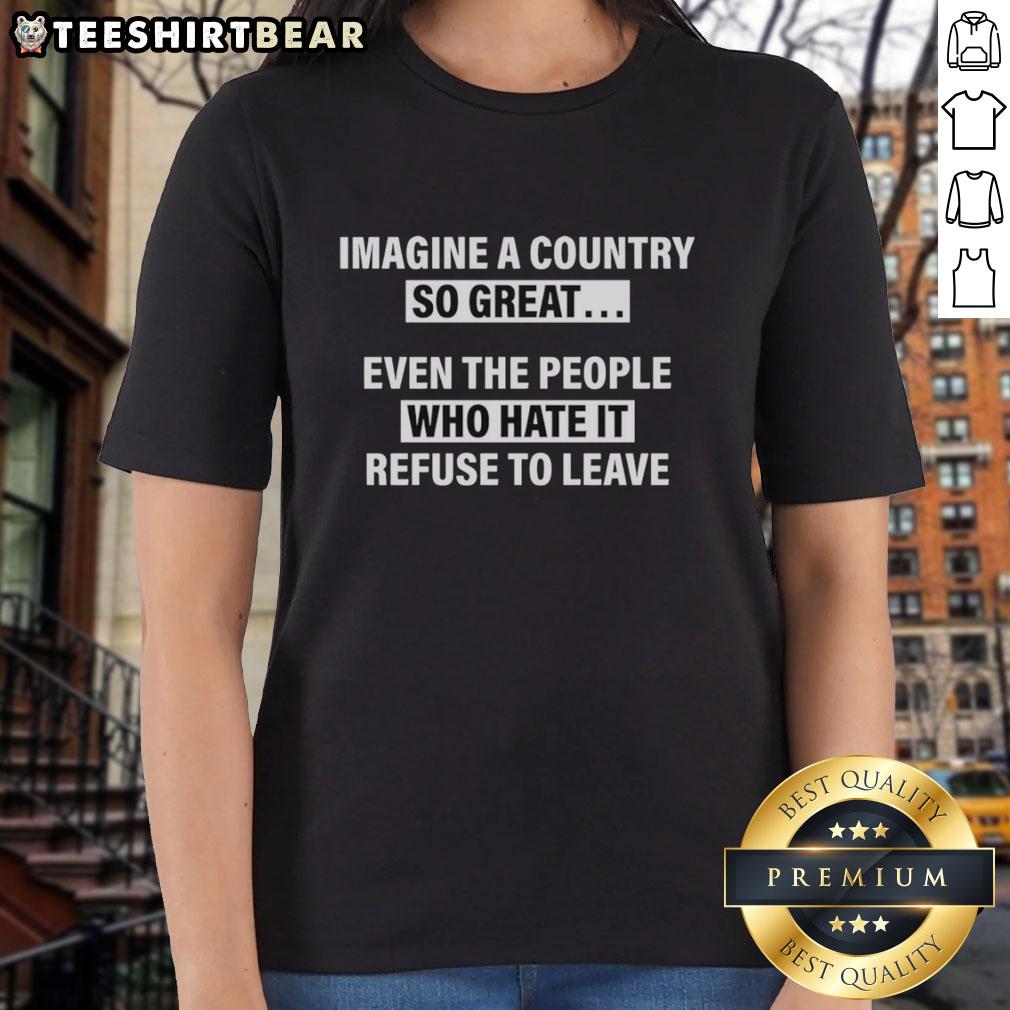 official-imagine-a-country-so-great-even-the-people-who-hate-it-refuse-to-leave-humor-ladies-tee Alt Text: Official Imagine A Country Tee for Ladies featuring humorous quote about loving one's country despite its flaws.