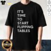 Alt Text: Official It'S Time To Start Flipping Tables T-Shirt featuring bold graphics and a fun design for table-flipping enthusiasts.