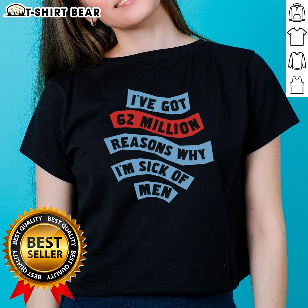 Official I'Ve Got 62 Million Reasons Why I'M Sick Of Men Ladies Tee Official 'I've Got 62 Million Reasons Why I'm Sick of Men' ladies tee featuring bold text design on a stylish shirt.
