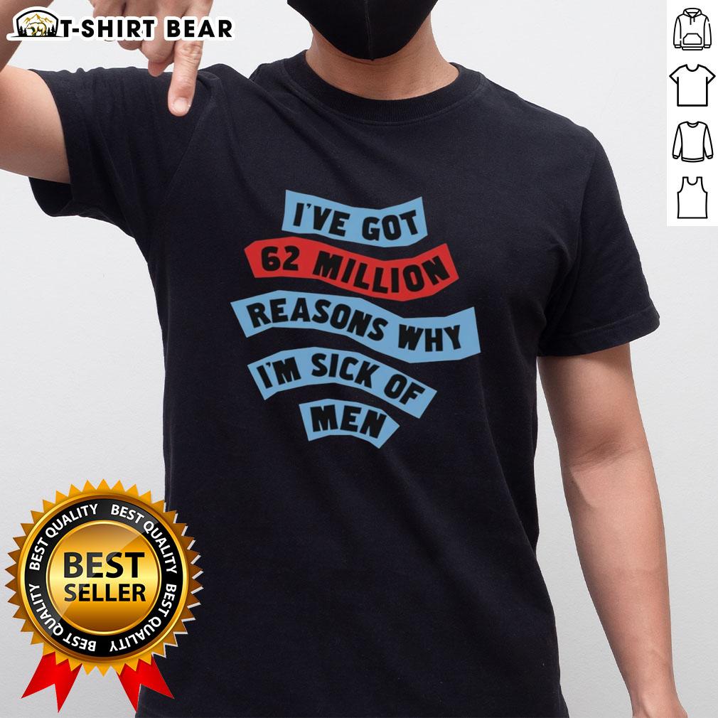 Official I'Ve Got 62 Million Reasons Why I'M Sick Of Men T Shirt Alt Text: Official I've Got 62 Million Reasons Why I'm Sick of Men T-Shirt design featuring bold text on a stylish shirt.