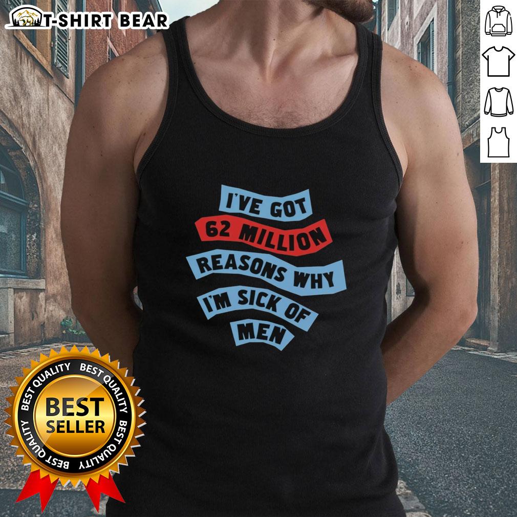 Official I'Ve Got 62 Million Reasons Why I'M Sick Of Men Tank Top Official 'I've Got 62 Million Reasons Why I'm Sick of Men' tank top design featuring bold text on a casual sleeveless shirt.