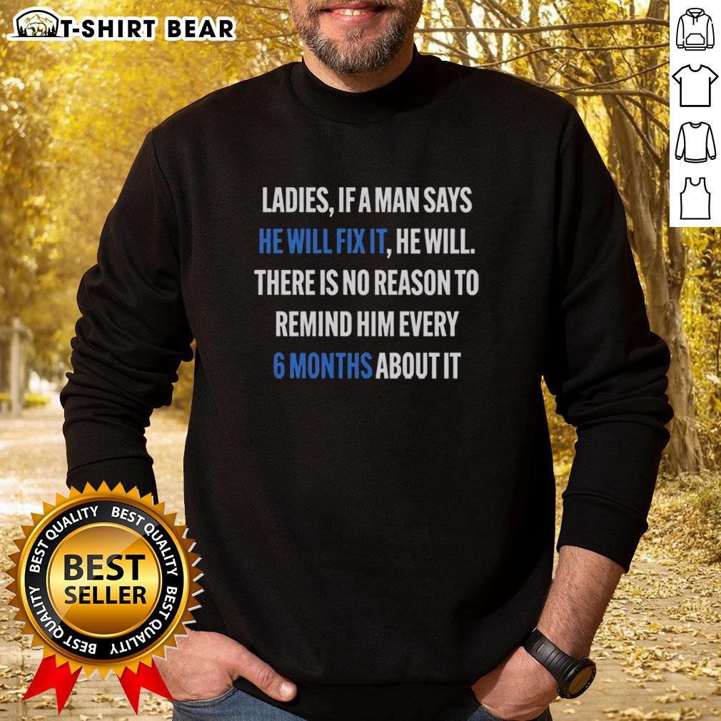 Official Ladies If A Man Says He Will Fix It 6 Month Sweatshirt Alt Text: Official Ladies If A Man Says He Will Fix It 6 Month Sweatshirt - Cozy women's sweatshirt with humorous quote design.