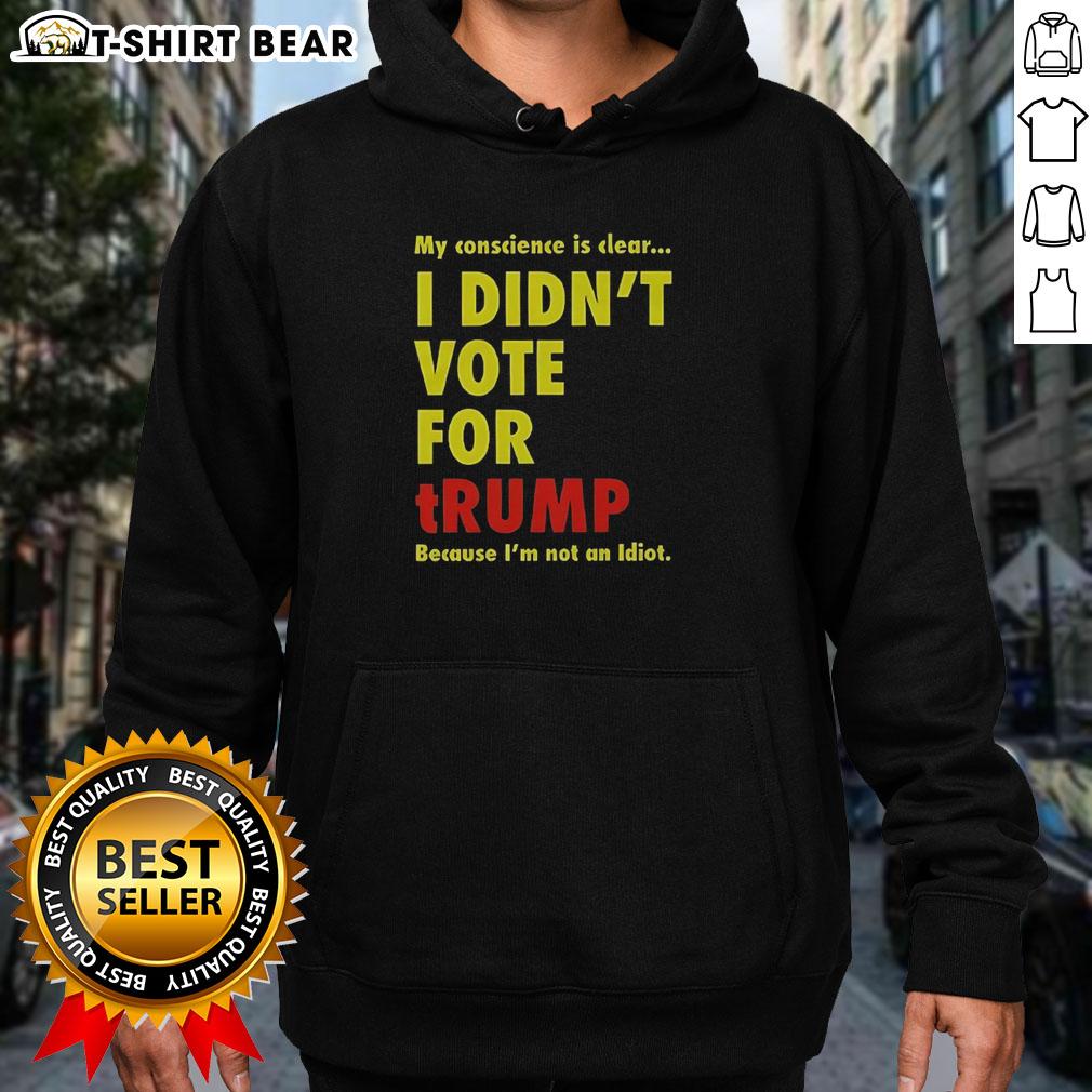 Official My Conscience Is Clear I Didn'T Vote For Trump Hoodie Alt Text: Official My Conscience Is Clear I Didn't Vote For Trump Hoodie showcasing a bold, statement-making design.