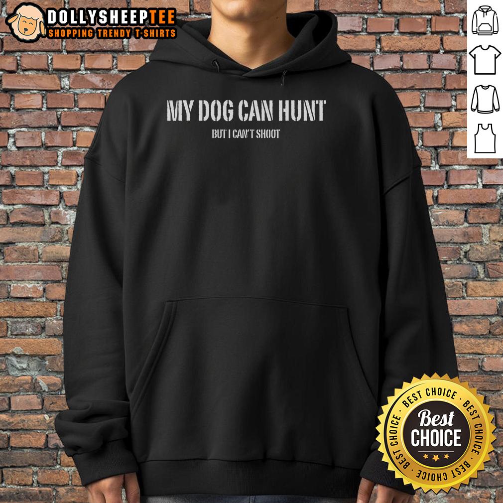 Official My Dog Can Hunt But I Can'T Shoot Hoodie Official My Dog Can Hunt But I Can't Shoot Hoodie in dark green, featuring a humorous slogan perfect for dog lovers.