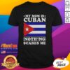 Alt Text: Official My Mom Is Cuban Nothing Scares Me Flag T-Shirt featuring a bold design celebrating Cuban heritage and pride.