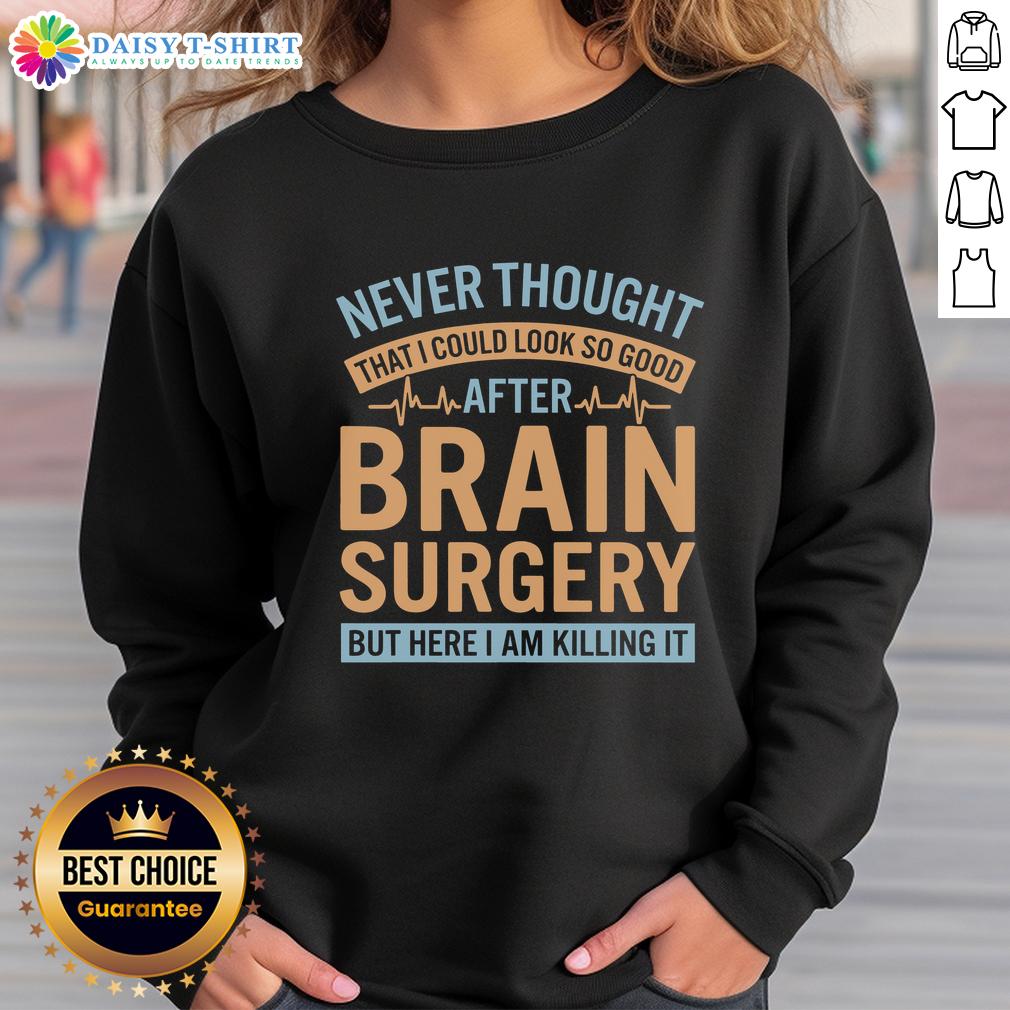 Official Never Thought I Could Look So Good After Brain Sweatshirt Stylish 'Never Thought I Could Look So Good After Brain' sweatshirt displayed on a model, perfect for casual wear.