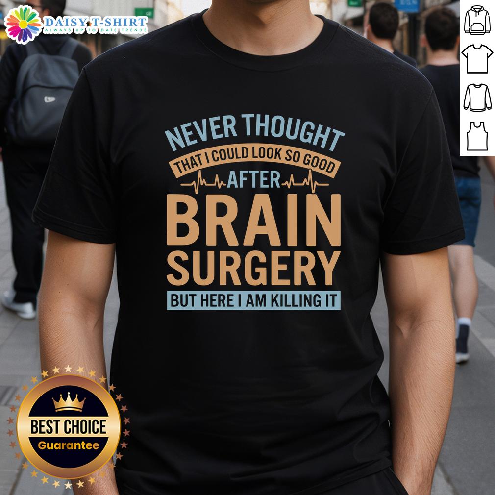 Official Never Thought I Could Look So Good After Brain T Shirt Official Never Thought I Could Look So Good After Brain T-Shirt featuring a stylish design perfect for brain surgery survivors.