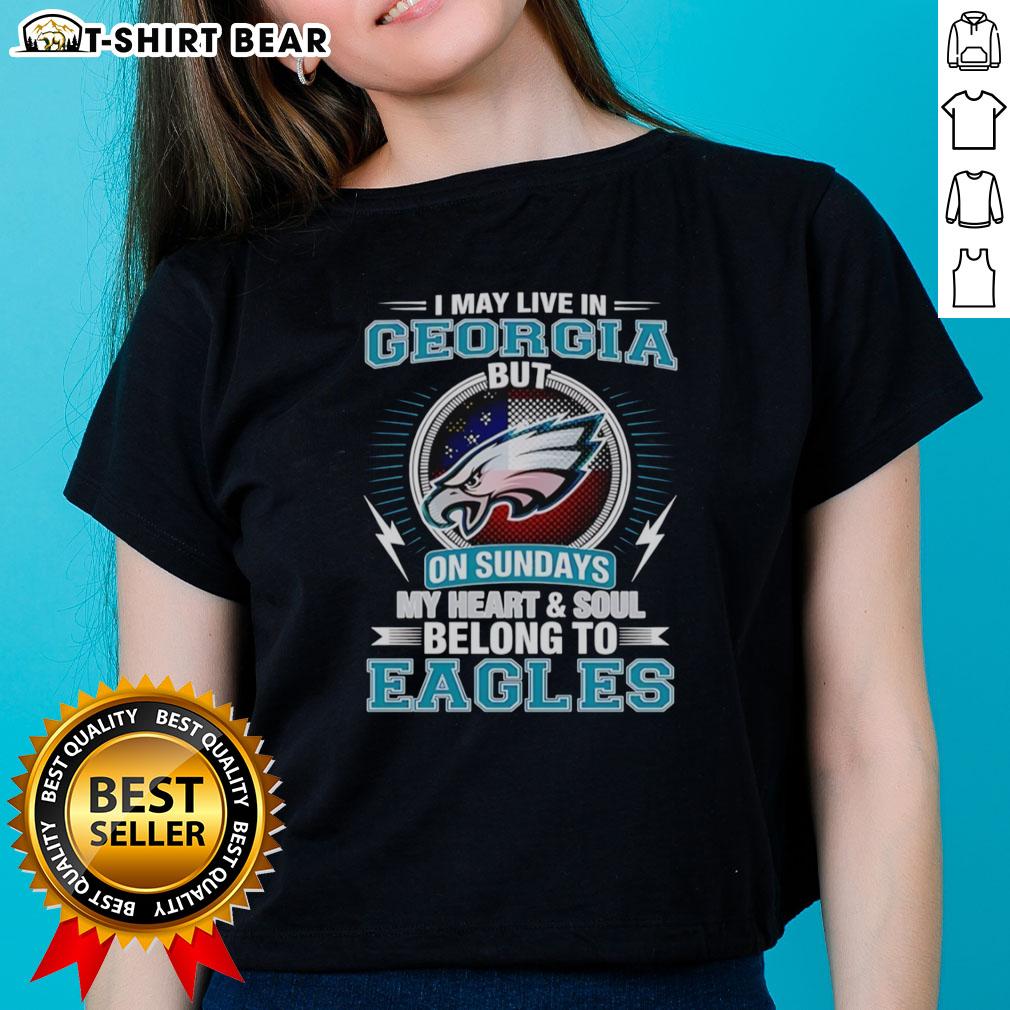 Official Philadelphia Eagles I May Live In Georgia But On Sundays My Heart And Soul Belong To Eagles Ladies-Tee Official Philadelphia Eagles ladies tee: 'I May Live In Georgia But My Heart Belongs To Eagles' graphic shirt.