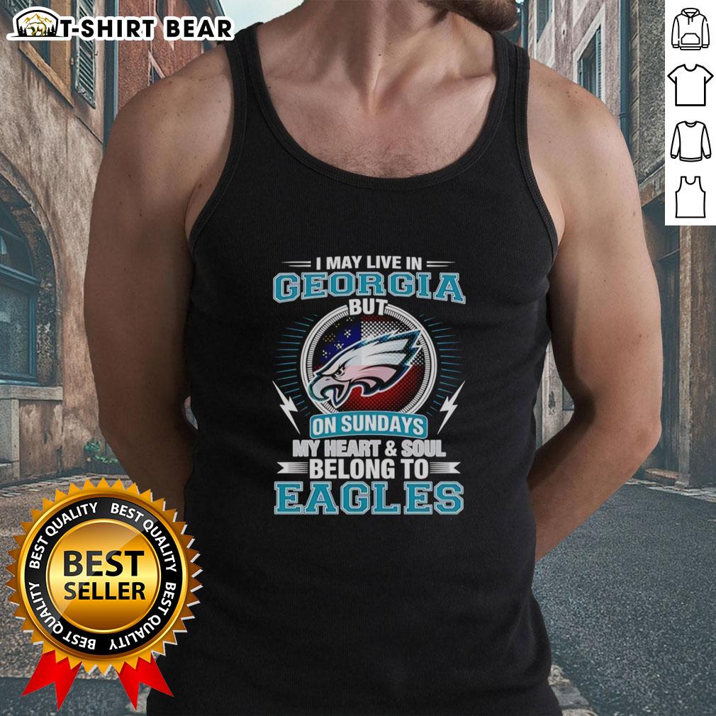 Official Philadelphia Eagles I May Live In Georgia But On Sundays My Heart And Soul Belong To Eagles Tank Top Official Philadelphia Eagles tank top: 'I May Live In Georgia But On Sundays My Heart And Soul Belong To Eagles.'