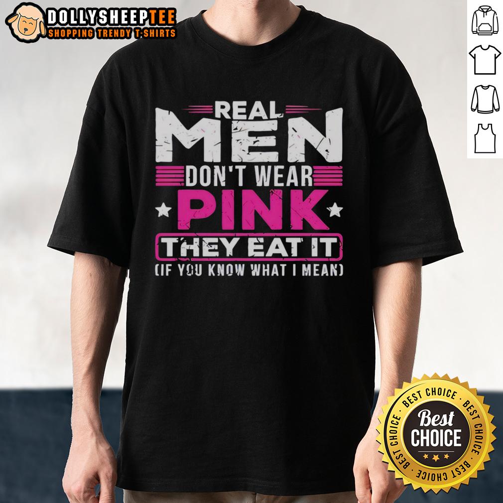 Official Real Men Don'T Wear Pink They Eat It If You Know What I Mean T Shirt Official Real Men Don't Wear Pink They Eat It T-Shirt featuring bold text design, perfect for humorous gift ideas.