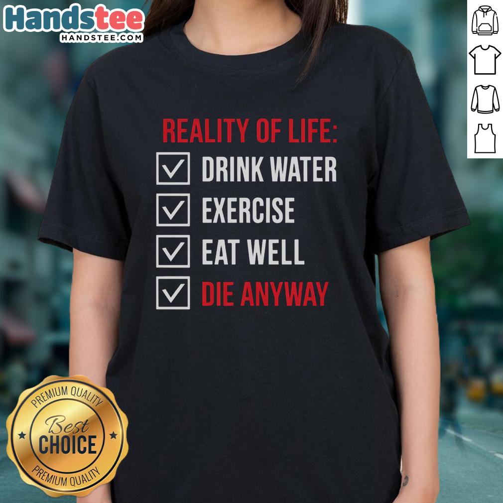 official-reality-of-life-drink-water-exercise-eat-well-die-anyway-ladies-tee Official Reality of Life tee featuring 'Drink Water, Exercise, Eat Well, Die Anyway' slogan for ladies.