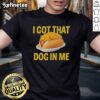 Alt Text: Official Sausage Baguette I Got That Dog In Me T-Shirt featuring a playful graphic design on a casual tee.