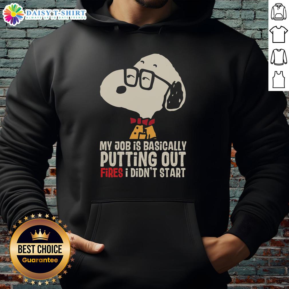 Official Snoopy My Job Is Basically Putting Out Fires I Didn'T Start Hoodie Alt Text: Official Snoopy hoodie featuring the quote My job is basically putting out fires I didn't start in playful font.