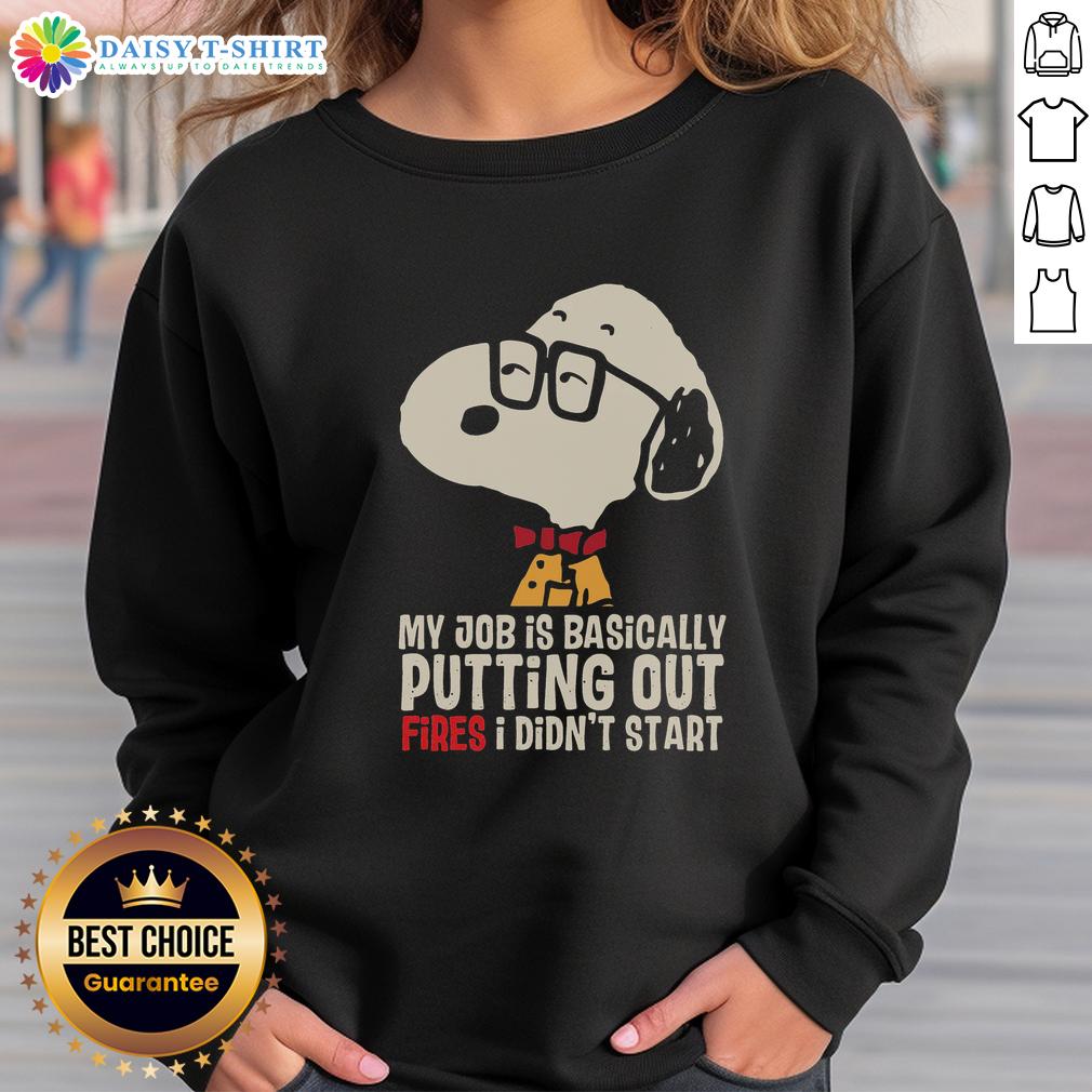 Official Snoopy My Job Is Basically Putting Out Fires I Didn'T Start Sweatshirt Alt Text: Official Snoopy sweatshirt featuring My job is basically putting out fires I didn't start design, perfect for casual wear.