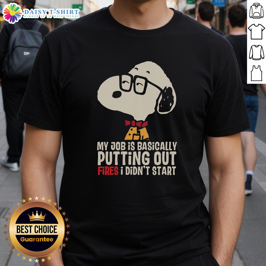 Official Snoopy My Job Is Basically Putting Out Fires I Didn'T Start T Shirt Alt Text: Official Snoopy My Job Is Basically Putting Out Fires I Didn't Start T-Shirt featuring a playful Snoopy design.