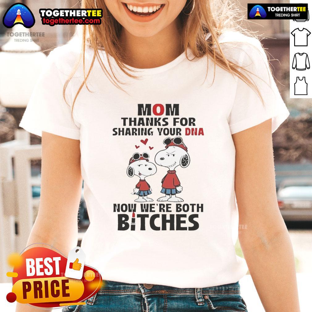Official Snoppy Mom Thanks For Sharing Your Dna Now We're Both Bitches Ladies-Tee Alt Text: Official Snoopy Mom tee: 'Thanks for sharing your DNA, now we're both bitches' - fun ladies' graphic shirt.