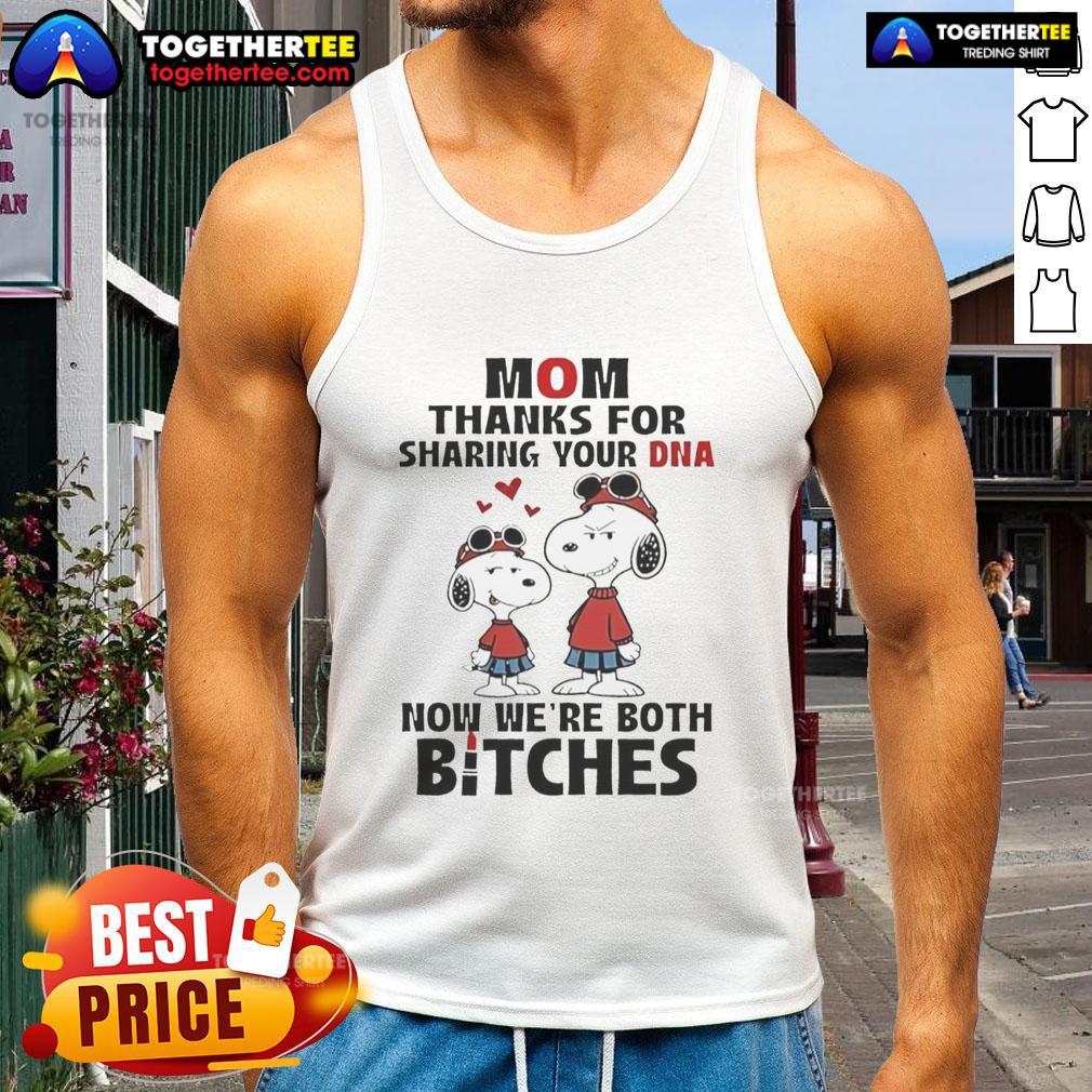 Official Snoppy Mom Thanks For Sharing Your Dna Now We'Re Both Bitches Tank Top Official Snoopy Mom tank top with 'Thanks for sharing your DNA, now we're both bitches' graphic design.