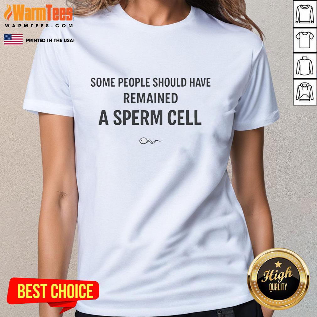 official-some-people-should-have-remained-a-sperm-cell-funny-ladies-tee Funny ladies' tee featuring the phrase Some People Should Have Remained a Sperm Cell for humorous apparel lovers.