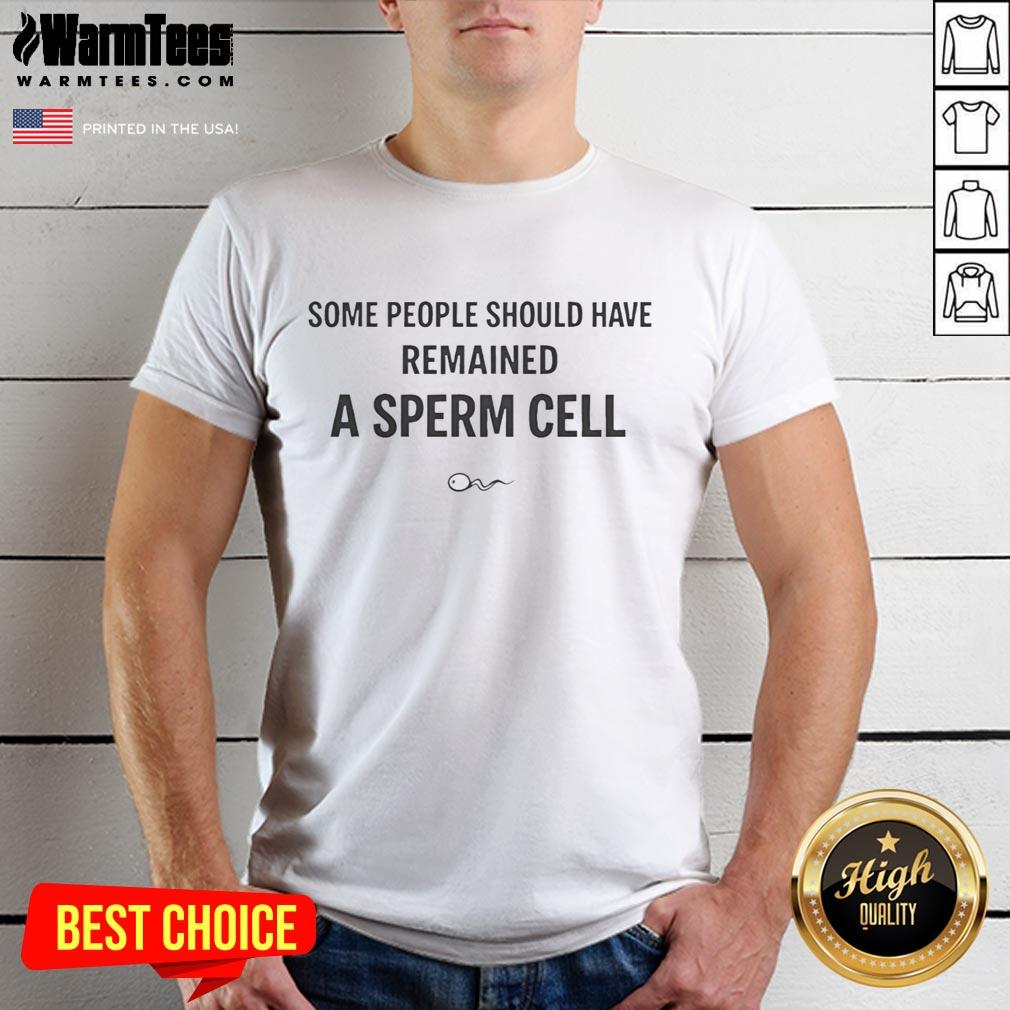 official-some-people-should-have-remained-a-sperm-cell-funny-t-shirt Alt Text: Official Some People Should Have Remained A Sperm Cell Funny T-Shirt design featuring humorous text and vibrant colors.