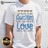 Alt Text: Official Someone With Autism T-Shirt featuring 'Love Needs No Words' message, promoting autism awareness and acceptance.