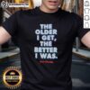 Alt Text: Official The Older I Get The Better I Was No Fear T-Shirt featuring a bold graphic design on a casual tee.