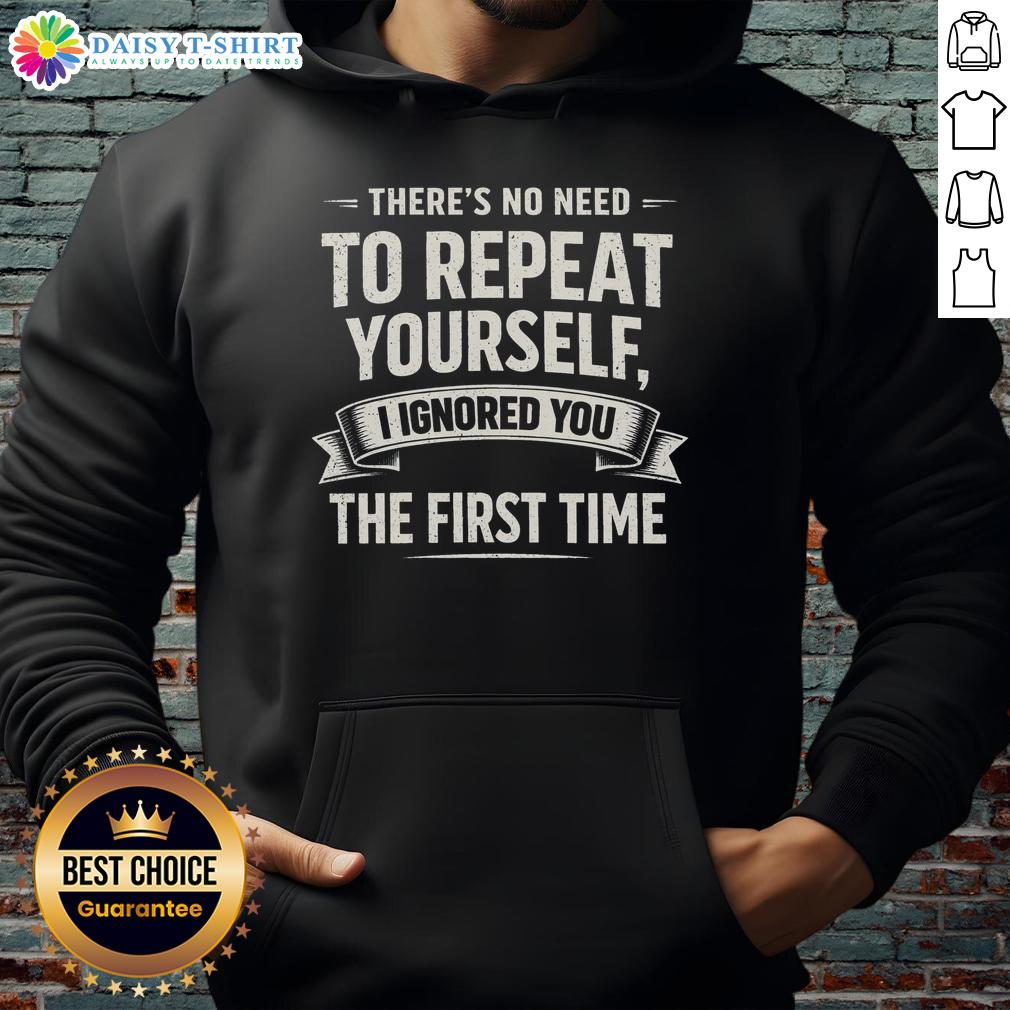 Official There's No Need To Repeat Yourself I Ignored You The First Time Retro Sarcasm Humor Hoodie Retro sarcasm humor hoodie featuring 'There's No Need to Repeat Yourself, I Ignored You the First Time' text design.