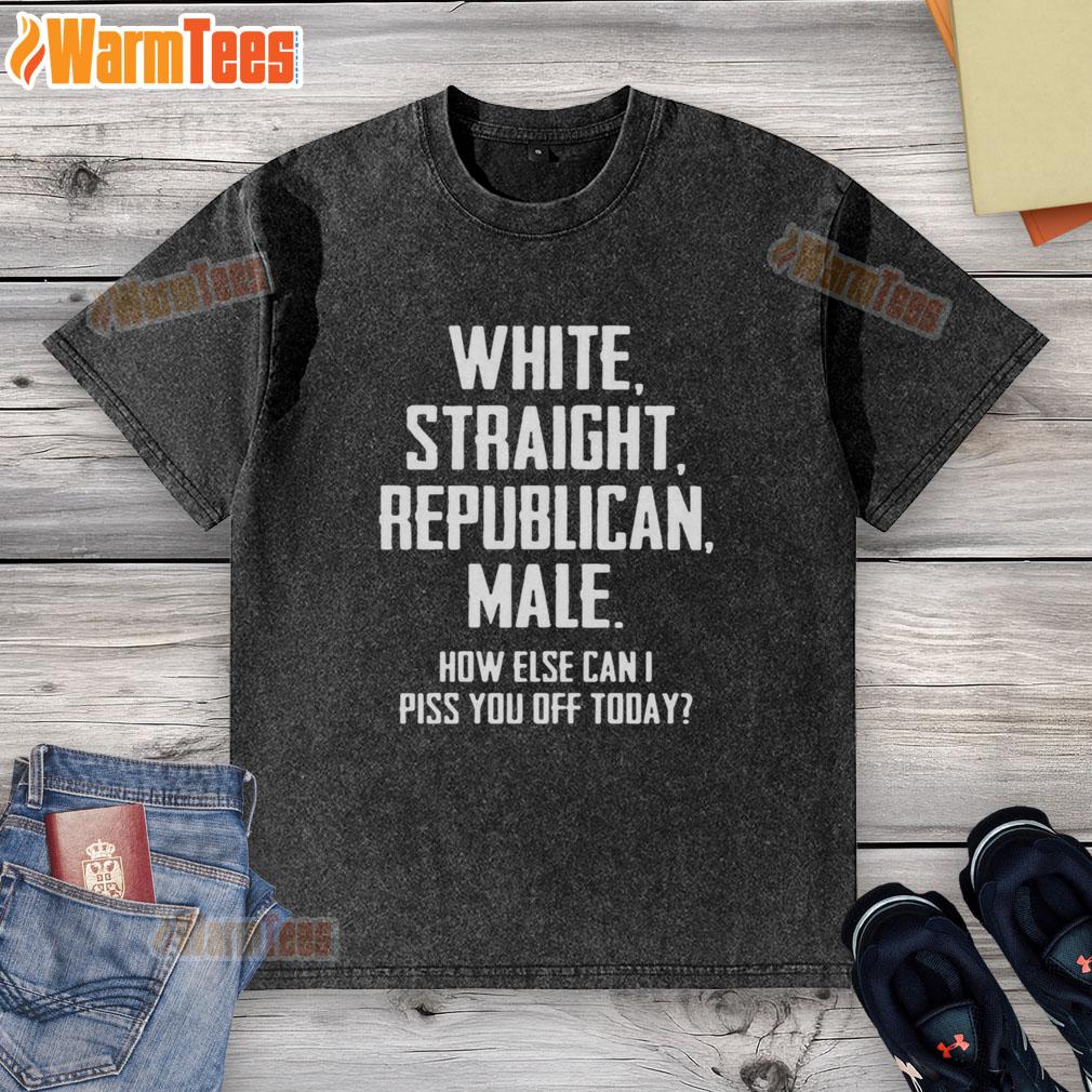 official-white-straight-republican-male-how-else-can-i-piss-you-off-today-letter-washed-t-shirt Official White Straight Republican Male T-Shirt: 'How Else Can I Piss You Off Today' - Bold statement tee design.