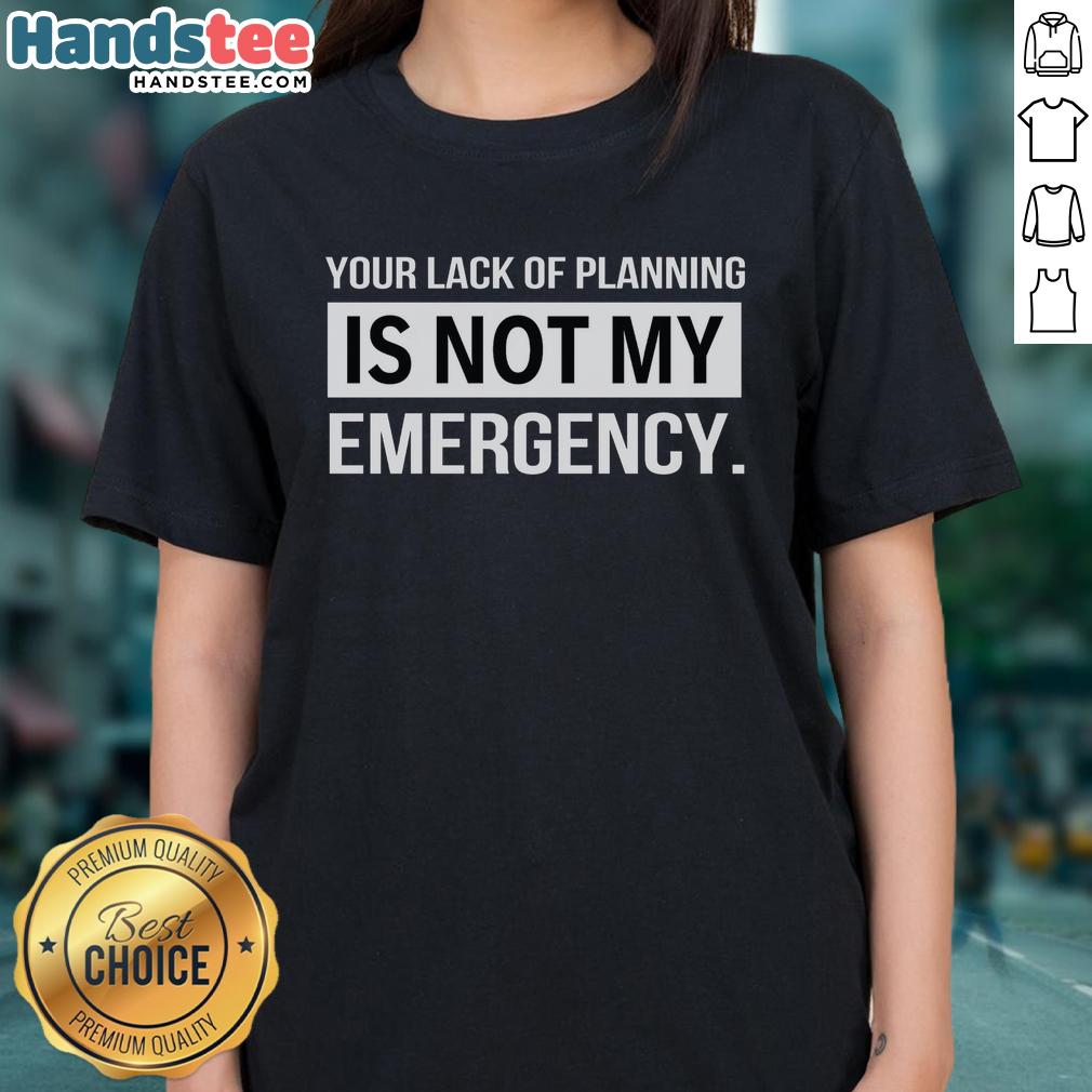 official-your-lack-of-planning-is-not-my-emergency-ladies-tee Official Your Lack of Planning Is Not My Emergency Ladies Tee featuring a bold, humorous graphic design on a stylish shirt.