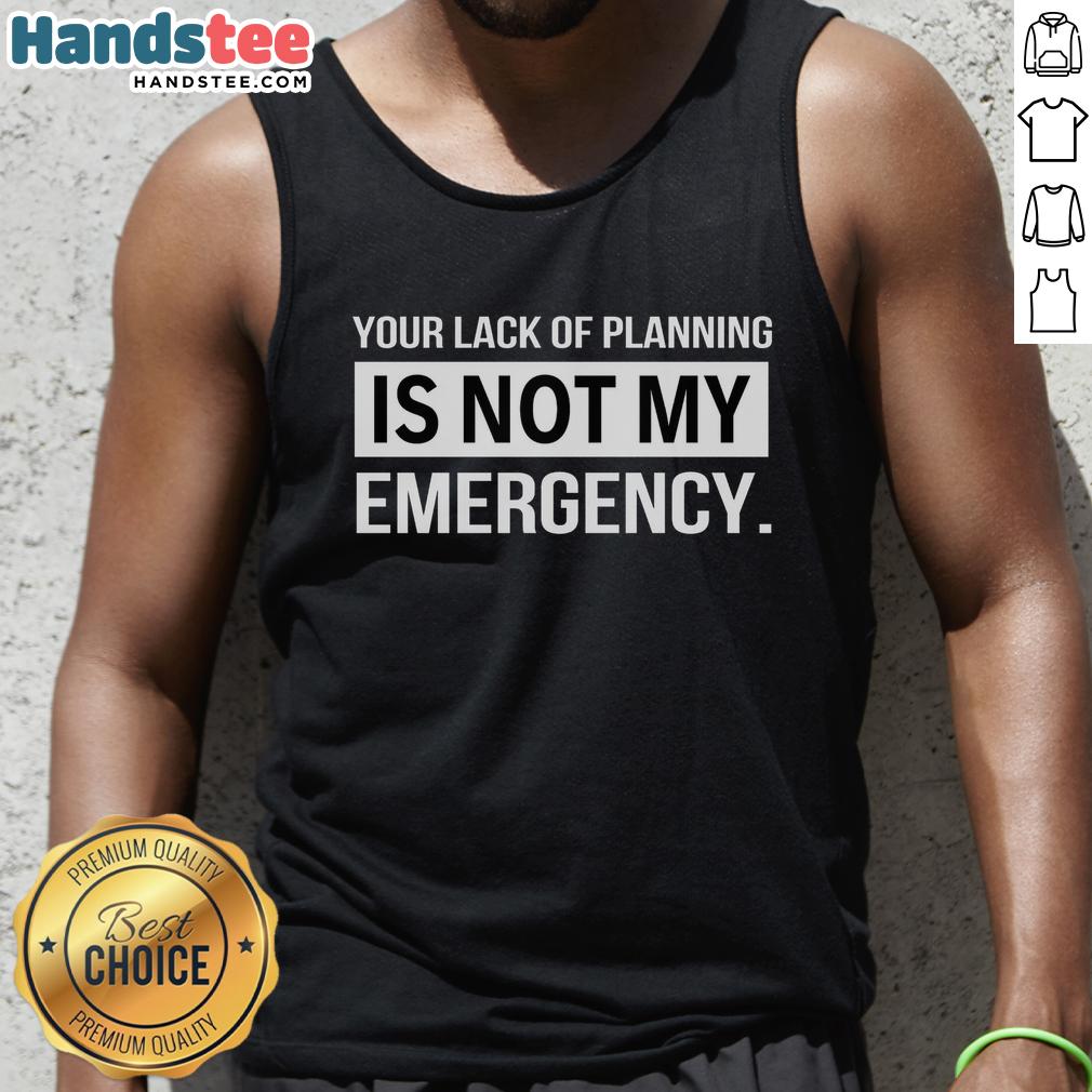 official-your-lack-of-planning-is-not-my-emergency-tank-top Official Your Lack of Planning is Not My Emergency Tank Top in stylish design, perfect for casual wear and bold statements.
