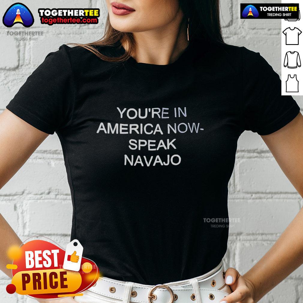 Official You'Re In America Now Speak Navajo Ladies Tee Official 'Youre In America Now' Speak Navajo Ladies Tee showcasing a stylish design celebrating Navajo culture.