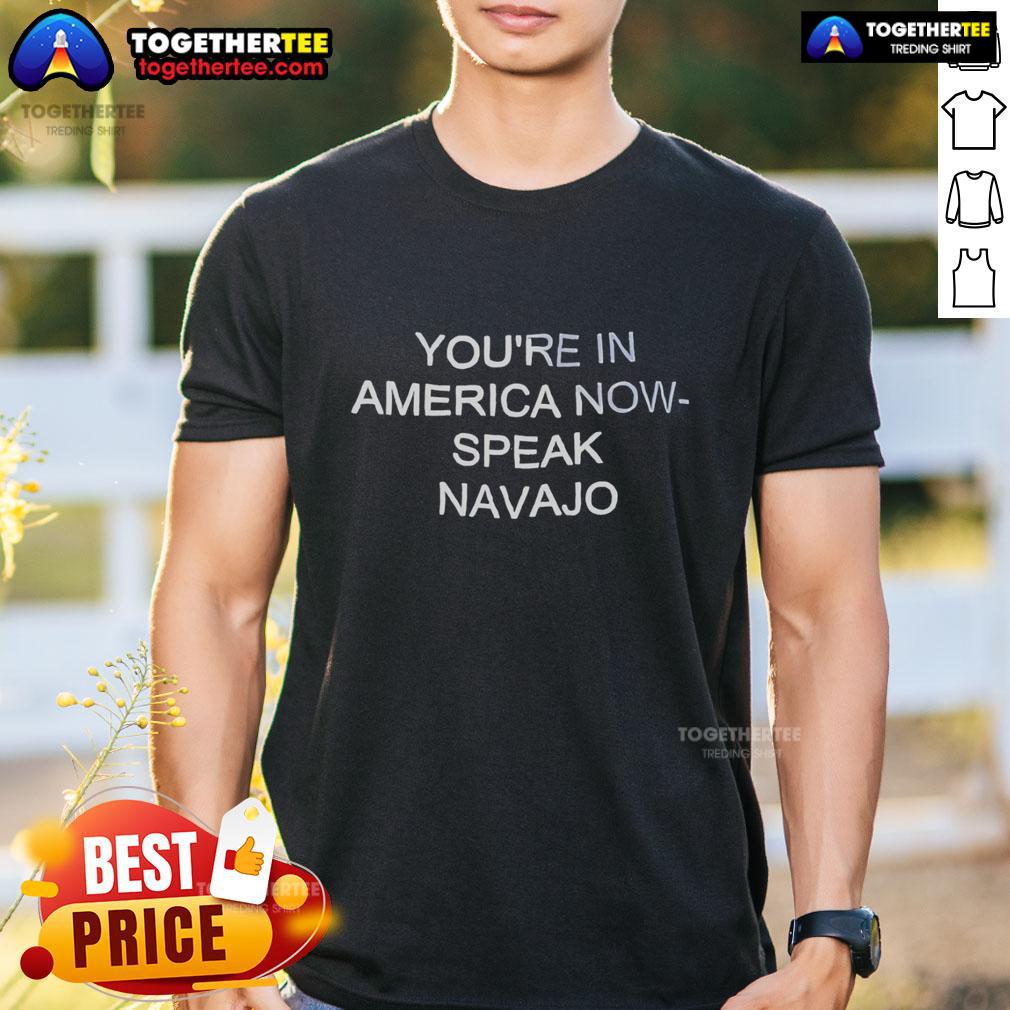 Official You'Re In America Now Speak Navajo T Shirt Alt Text: Official You're In America Now Speak Navajo T-Shirt featuring bold text and traditional Navajo design elements.