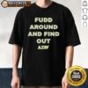 Original Az35 Fudd Around And Find Out T-Shirt featuring bold text design in a casual style for everyday wear.
