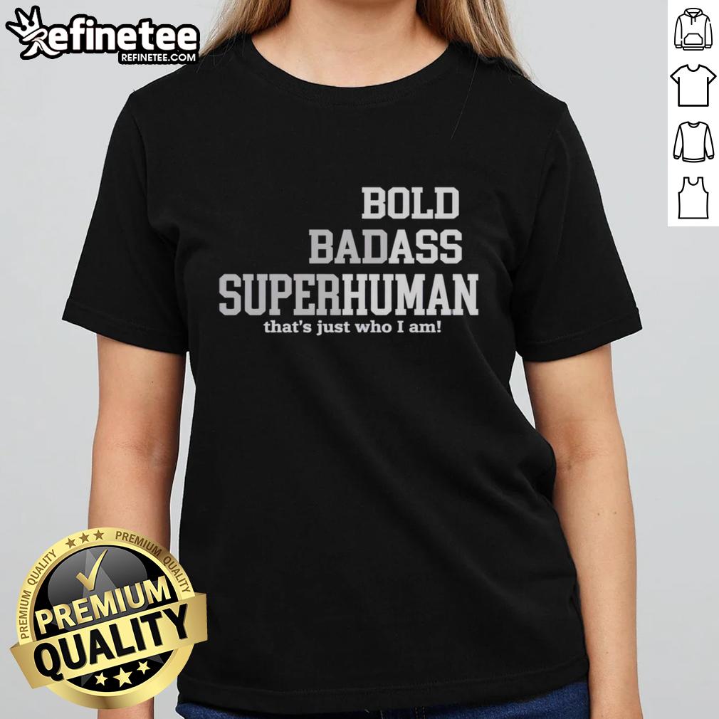 original-bold-bad-superhuman-bold-ass-human-thats-just-who-i-am-ladies-tee Original Bold Bad Superhuman Ladies Tee showcasing a confident design celebrating individuality and empowerment.