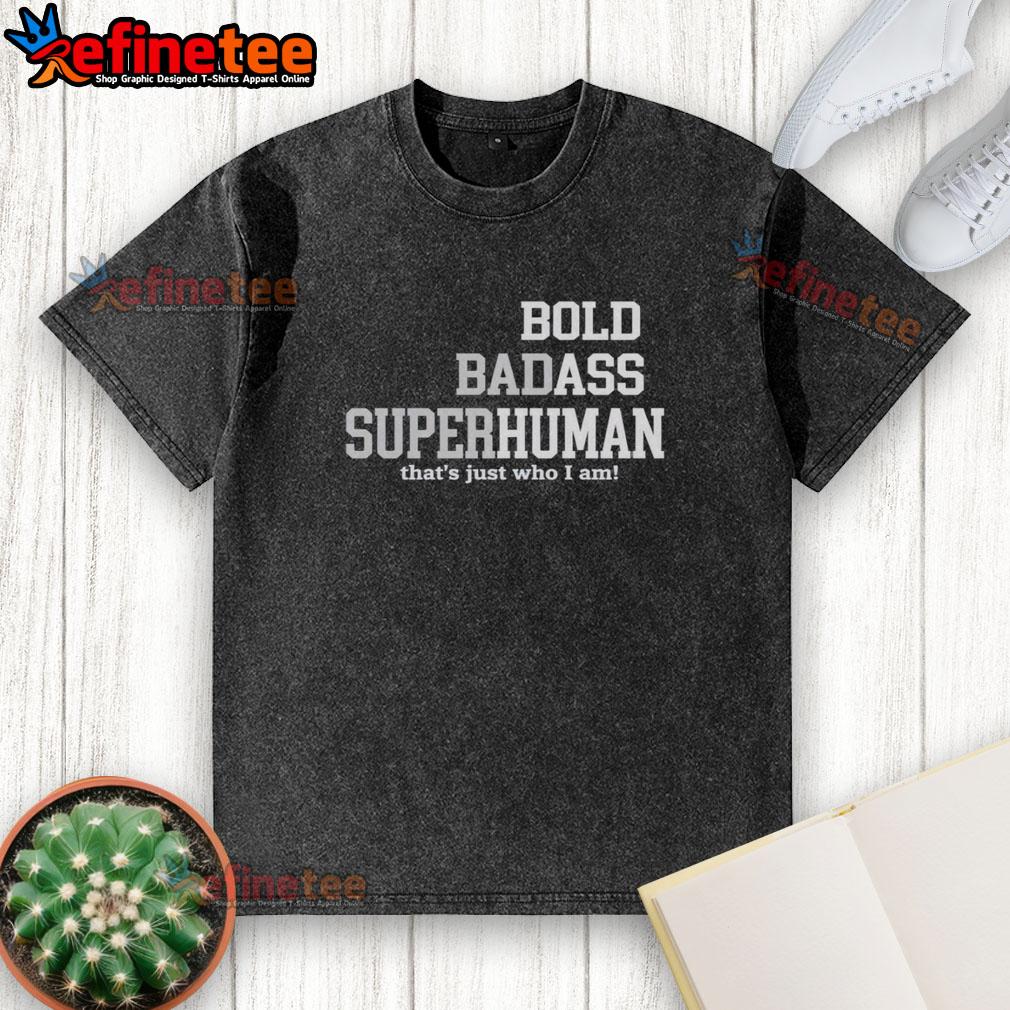 original-bold-bad-superhuman-bold-ass-human-thats-just-who-i-am-washed-t-shirt Original Bold Bad Superhuman Bold Ass Human T-Shirt in washed style, showcasing a unique design for bold individuals.