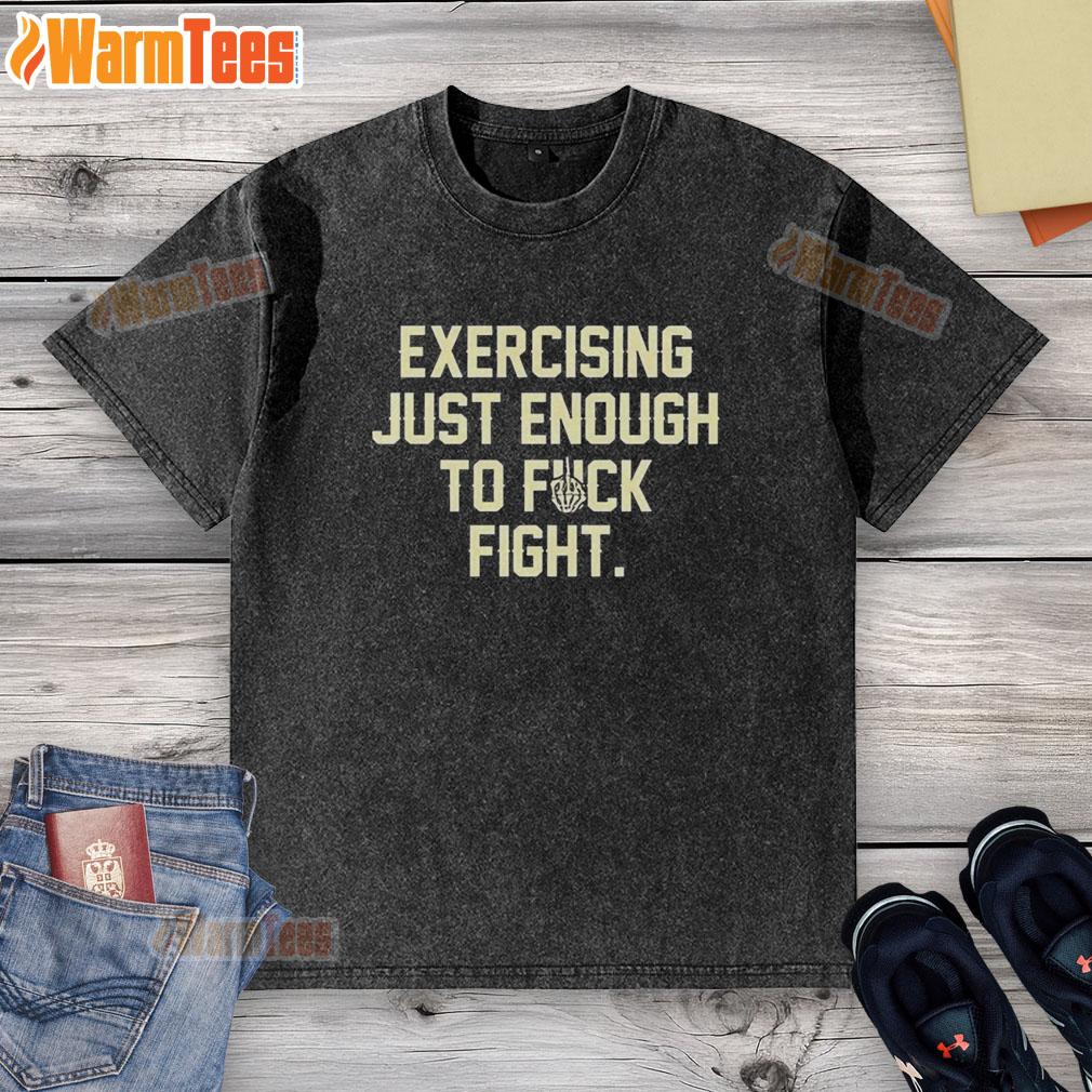 original-exercise-just-enough-to-fck-fight-letter-washed-t-shirt Alt Text: Original Exercise Just Enough To Fck Fight Letter Washed T-Shirt featuring bold graphic design on a casual tee.